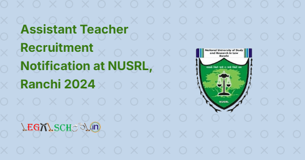 Assistant Teacher Recruitment Notification at NUSRL, Ranchi 2024