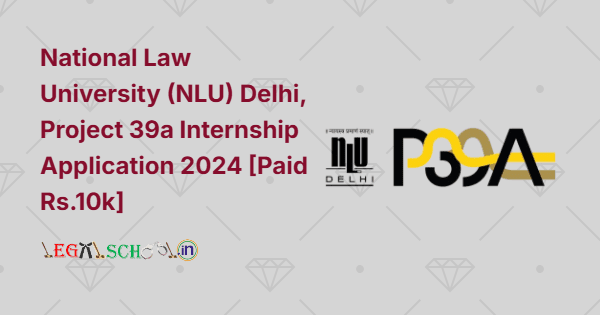 National Law University (NLU) Delhi, Project 39a Internship Application 2024 [Paid Rs.10k]