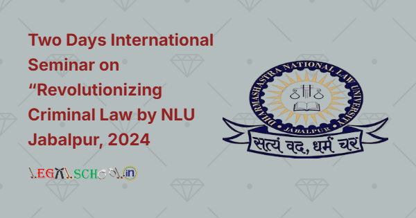 Two Days International Seminar on “Revolutionizing Criminal Law by Dharmashastra National Law University, 2024