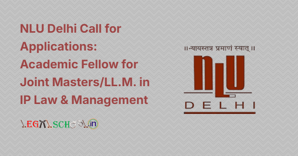 NLU Delhi Call for Applications: Academic Fellow for Joint Masters/LL.M. in IP Law & Management
