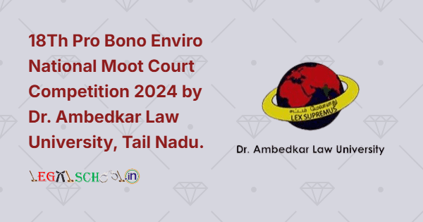 18Th Pro Bono Enviro National Moot Court Competition 2024 by Dr. Ambedkar Law University, Tail Nadu.
