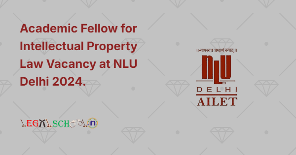 Academic Fellow for Intellectual Property Law Vacancy at NLU Delhi 2024
