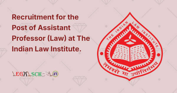 Recruitment for the Post of Assistant Professor (Law) at The Indian Law Institute