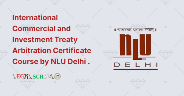 International Commercial and Investment Treaty Arbitration Certificate Course by NLU Delhi