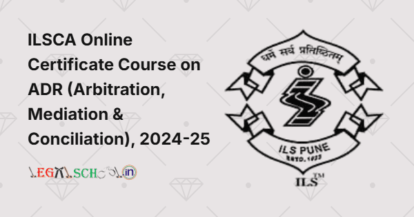 ILS Pune (ILSCA) Online Certificate Course on ADR (Arbitration, Mediation & Conciliation), 2024-25