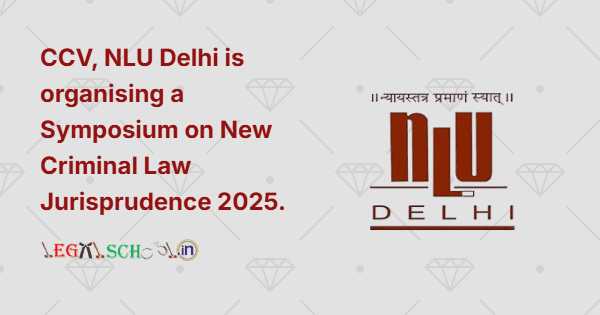 CCV, NLU Delhi is organising a Symposium on New Criminal Law Jurisprudence 2025