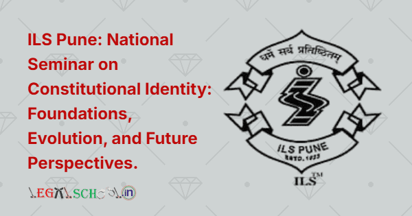 ILS Pune National Seminar on Constitutional Identity Foundations, Evolution, and Future Perspectives