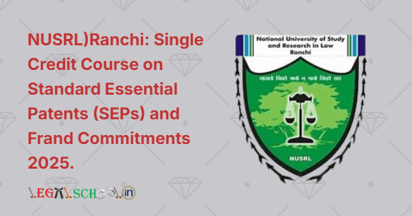NUSRL)Ranchi Single Credit Course on Standard Essential Patents (SEPs) and Frand Commitments 2025