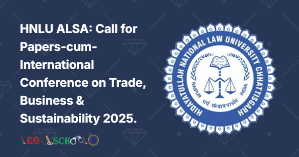 HNLU ALSA Call for Papers-cum-International Conference on Trade, Business & Sustainability 2025