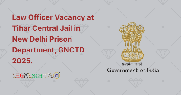 Law Officer Vacancy at Tihar Central Jail in New Delhi Prison Department, GNCTD 2025