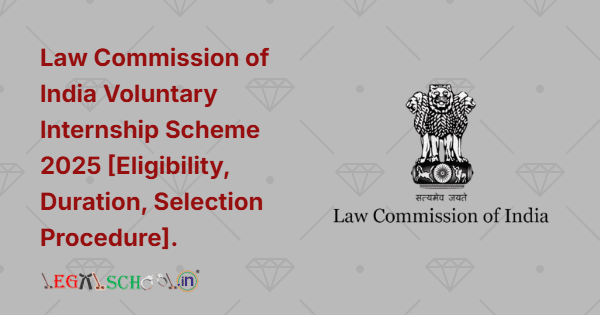 Law Commission of lndia Voluntary lnternship Scheme 2025 [Eligibility, Duration, Selection Procedure].