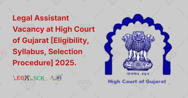 Legal Assistant Vacancy at High Court of Gujarat [Eligibility, Syllabus, Selection Procedure] 2025