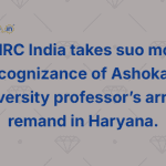 NHRC India takes suo motu cognizance of Ashoka University professor’s arrest, remand in Haryana.