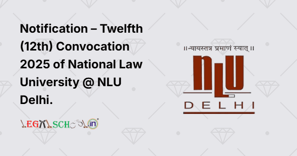 Notification – Twelfth (12th) Convocation 2025 of National Law University @ NLU Delhi.