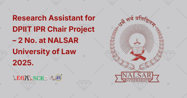 Research Assistant for DPIIT IPR Chair Project – 2 No. at NALSAR University of Law 2025