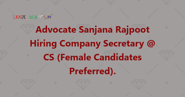 Advocate Sanjana Rajpoot Hiring Company Secretary @ CS (Female Candidates Preferred)
