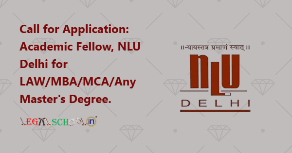 Call for Application Academic Fellow, NLU Delhi for LAWMBAMCAAny Master's Degree