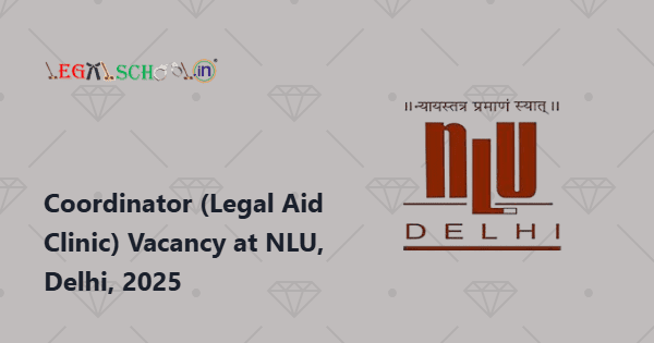 Coordinator (Legal Aid Clinic) Vacancy at NLU, Delhi, 2025