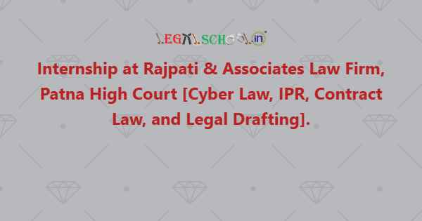 Internship at Rajpati & Associates Law Firm, Patna High Court [Cyber Law, IPR, Contract Law, and Legal Drafting]