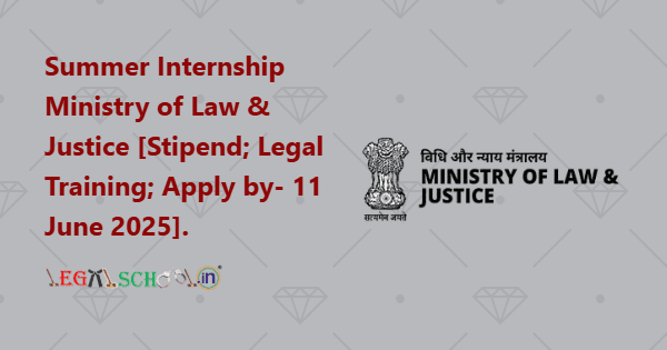 Summer Internship Ministry of Law & Justice [Stipend; Legal Training; Apply by- 11 June 2025]