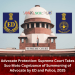 Advocate Protection: Supreme Court Takes Suo Moto Cognizance of Summoning of Advocate by ED and Police, 2025