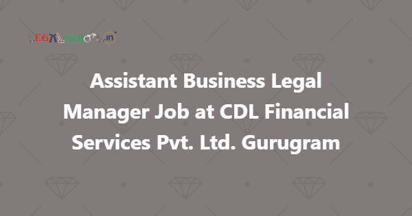 Assistant Business Legal Manager Job at CDL Financial Services Pvt. Ltd. Gurugram