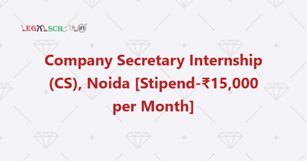 Company Secretary Internship (CS), Noida [Stipend-₹15,000 per Month]