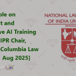 Roundtable on Copyright and Generative AI Training by DPIIT IPR Chair, NLSIU & Columbia Law School [1 Aug 2025]