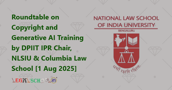 Roundtable on Copyright and Generative AI Training by DPIIT IPR Chair, NLSIU & Columbia Law School [1 Aug 2025]