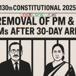 130th Constitutional Amendment 2025 Removal of PM & CMs After 30-Day Arrest
