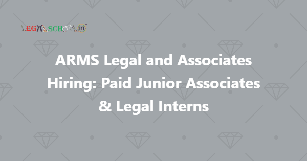 ARMS Legal and Associates Hiring Paid Junior Associates & Legal Interns