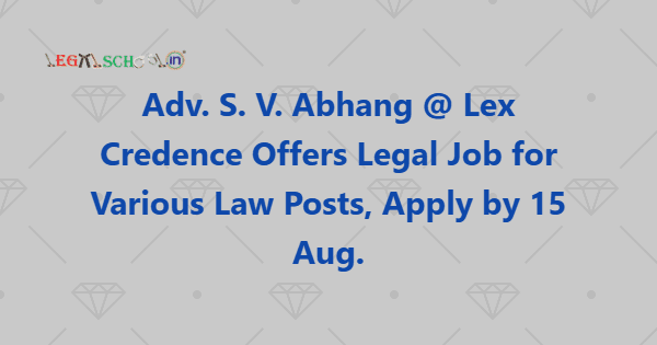 Adv. S. V. Abhang @ Lex Credence Offers Legal Job for Various Law Posts, Apply by 15 Aug