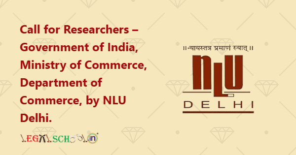 Call for Researchers – Government of India, Ministry of Commerce, Department of Commerce, by NLU Delhi