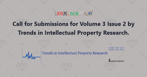 Call for Submissions for Volume 3 Issue 2 by Trends in Intellectual Property Research