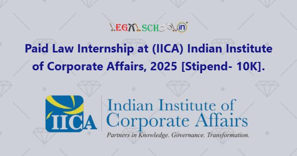 Paid Law Internship at (IICA) Indian Institute of Corporate Affairs, 2025 [Stipend- 10K]