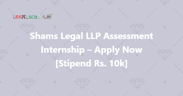 Shams Legal LLP Assessment Internship – Apply Now [Stipend Rs. 10k]