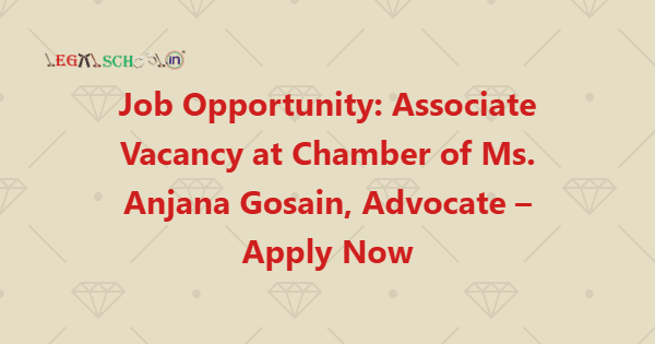 Job Opportunity Associate Vacancy at Chamber of Ms. Anjana Gosain, Advocate – Apply Now