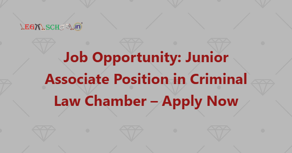 Job Opportunity Junior Associate Position in Criminal Law Chamber – Apply Now