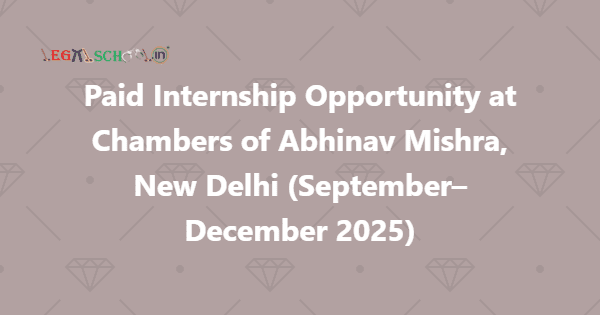 Paid Internship Opportunity at Chambers of Abhinav Mishra, New Delhi (September–December 2025)
