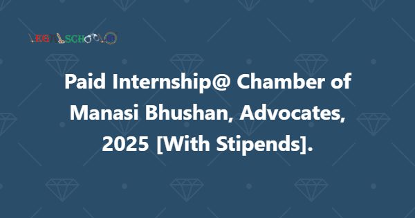 Paid Internship@ Chamber of Manasi Bhushan, Advocates, 2025 [With Stipends]