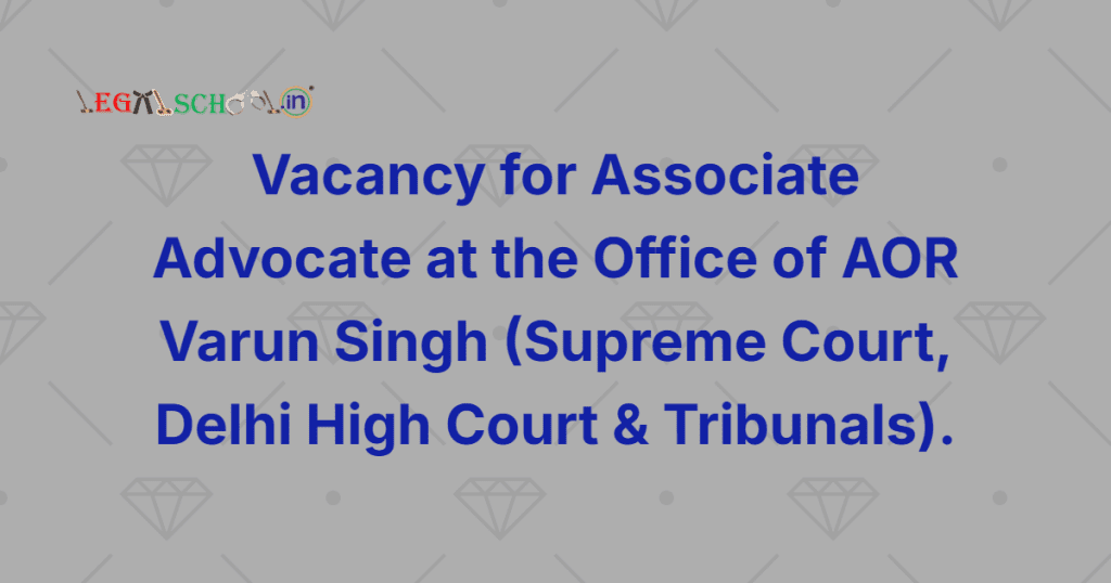 Vacancy for Associate Advocate at the Office of AOR Varun Singh (Supreme Court, Delhi High Court & Tribunals)