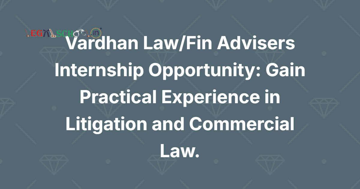 Vardhan LawFin Advisers Internship Opportunity Gain Practical Experience in Litigation and Commercial Law
