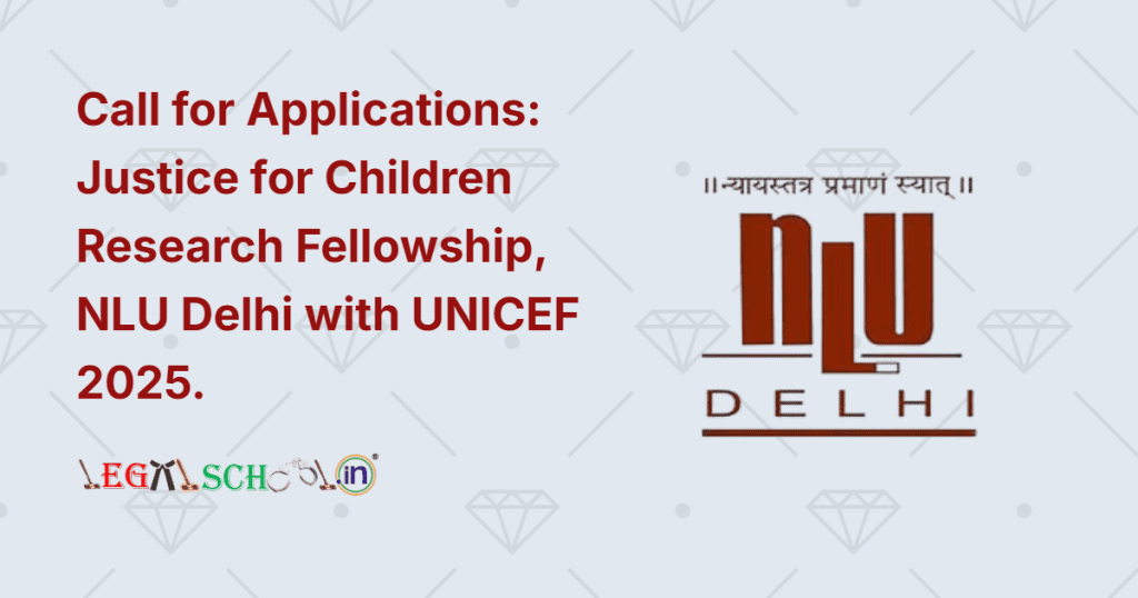 Call for Applications Justice for Children Research Fellowship, NLU Delhi with UNICEF 2025
