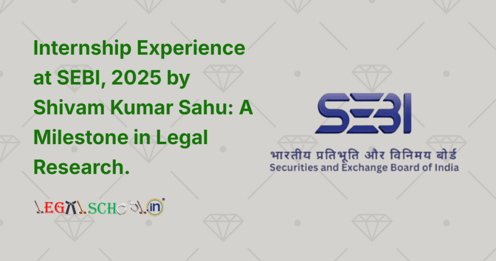 Internship Experience at SEBI, 2025 by Shivam Kumar Sahu A Milestone in Legal Research