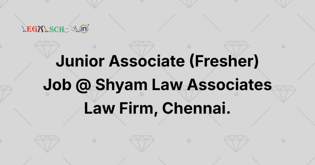 Junior Associate (Fresher) Job @ Shyam Law Associates Law Firm, Chennai