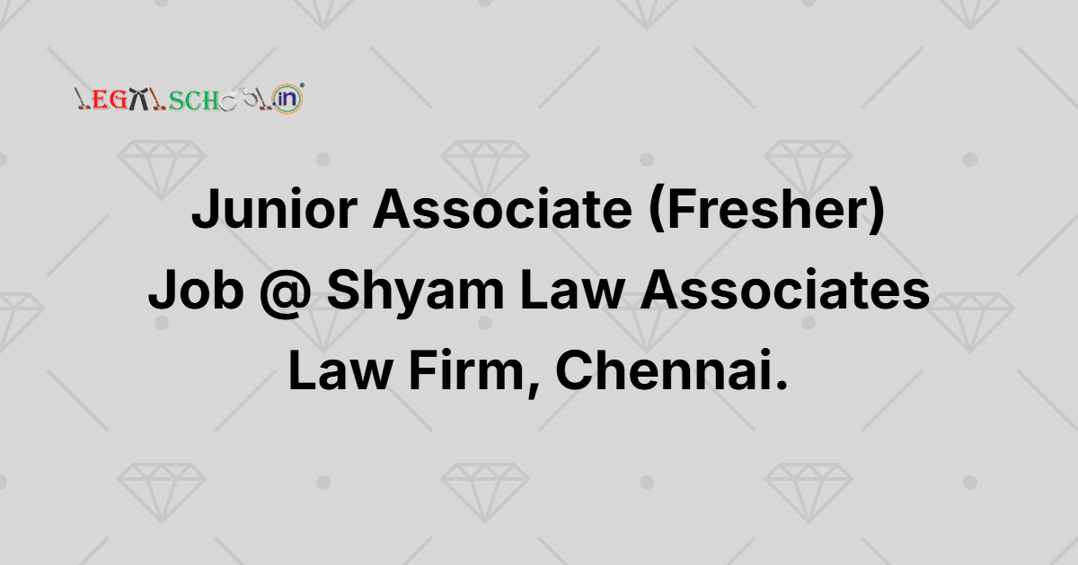 Junior Associate (Fresher) Job @ Shyam Law Associates Law Firm, Chennai