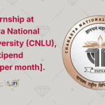 Paid Internship at Chanakya National Law University (CNLU), Patna [Stipend ₹10,000 per month]