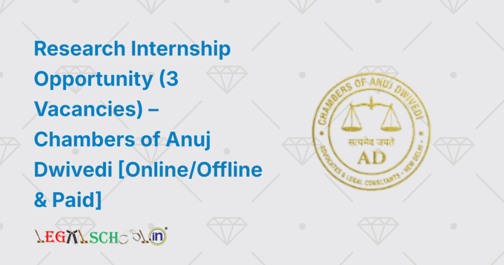 Research Internship Opportunity (3 Vacancies) – Chambers of Anuj Dwivedi [OnlineOffline & Paid]