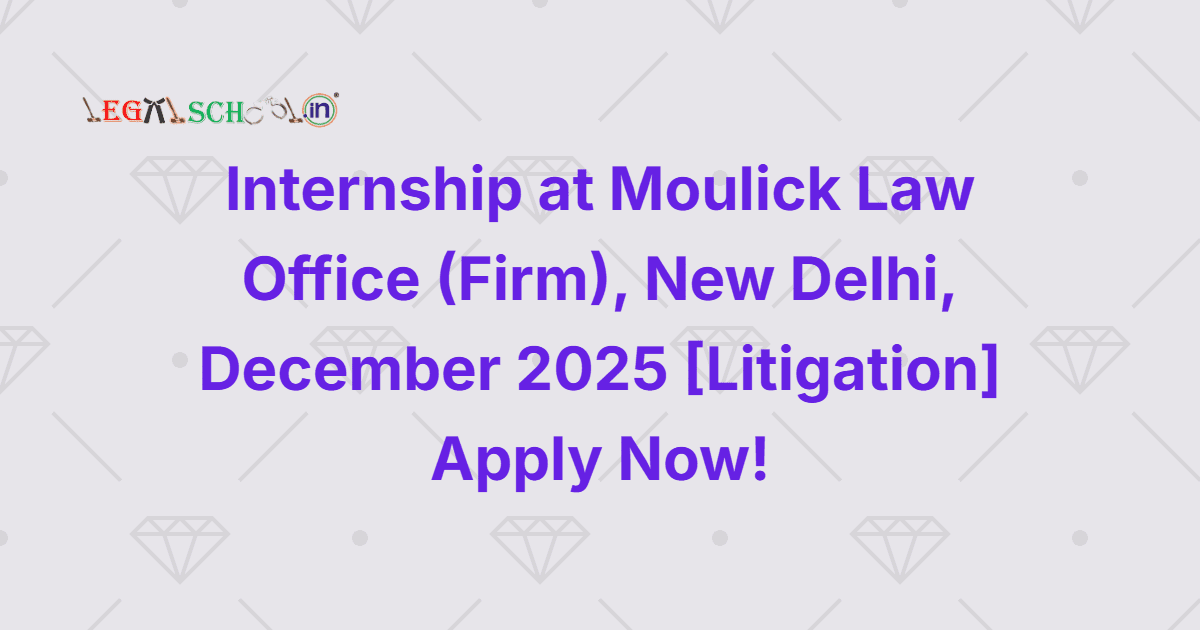 Internship at Moulick Law Office (Firm), New Delhi, December 2025 [Litigation] Apply Now!