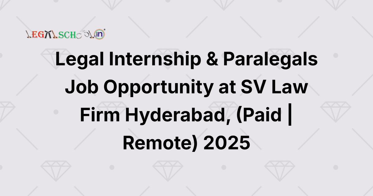 Legal Internship & Paralegals Job Opportunity at SV Law Firm Hyderabad, (Paid Remote) 2025